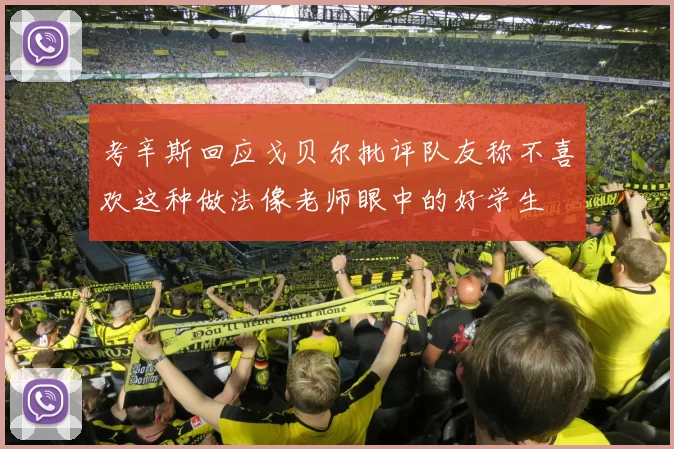 考辛斯回应戈贝尔批评队友称不喜欢这种做法像老师眼中的好学生
